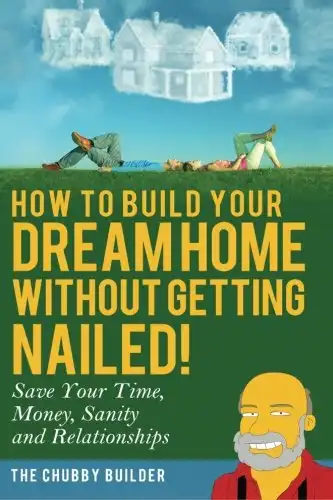 How To Build Your Dream Home Without Getting Nailed!